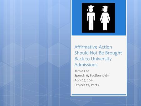 Affirmative Action Should Not Be Brought Back to University Admissions Jamie Lee Speech 6, Section 10165 April 27, 2014 Project #2, Part 2.