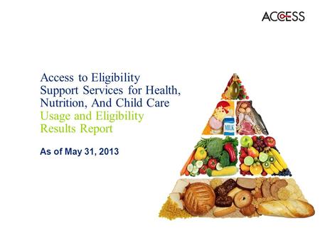 Access to Eligibility Support Services for Health, Nutrition, And Child Care Usage and Eligibility Results Report As of May 31, 2013.