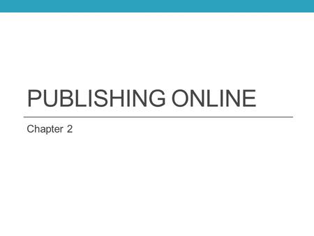 PUBLISHING ONLINE Chapter 2. Overview Blogs and wikis are two Web 2.0 tools that allow users to publish content online Blogs function as online journals.