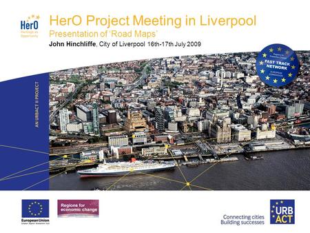LOGO PROJECT HerO Project Meeting in Liverpool Presentation of ‘Road Maps’ John Hinchliffe, City of Liverpool 16th-17th July 2009.