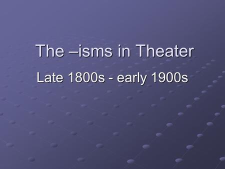 The –isms in Theater Late 1800s - early 1900s. Rationalism Restoration comedy, an aristocratic and seemingly amoral form of theatre, declined, at least.