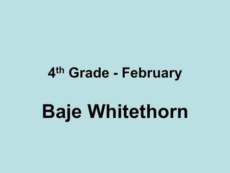 4 th Grade - February Baje Whitethorn. Meet the Artist Baje grew up on the Navajo Reservation near Shonto, Arizona. As a child, he loves storytelling.