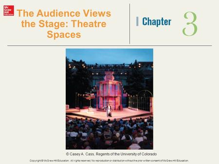 3 The Audience Views the Stage: Theatre Spaces © Casey A. Cass, Regents of the University of Colorado Copyright © McGraw-Hill Education. All rights reserved.
