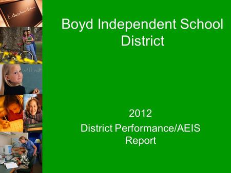 Boyd Independent School District 2012 District Performance/AEIS Report.