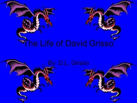 The Life of David Grisso By: D.L. Grisso. About Myself 18 Years old Senior of Bland High School Have 1 Sister and 2 Brothers Divorced parents 2 Stepparents.