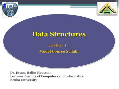 Data Structures Lecture 1 : Model Course Syllabi 0 Dr. Essam Halim Houssein Lecturer, Faculty of Computers and Informatics, Benha University.