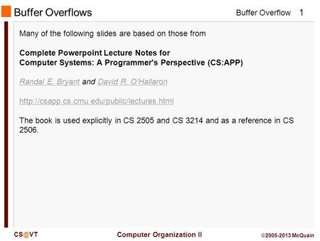 Buffer Overflow Computer Organization II 1 ©2005-2013 McQuain Buffer Overflows Many of the following slides are based on those from Complete Powerpoint.