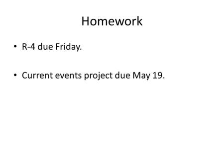 Homework R-4 due Friday. Current events project due May 19.