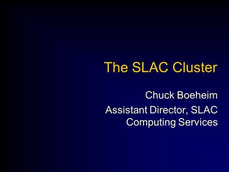 The SLAC Cluster Chuck Boeheim Assistant Director, SLAC Computing Services.