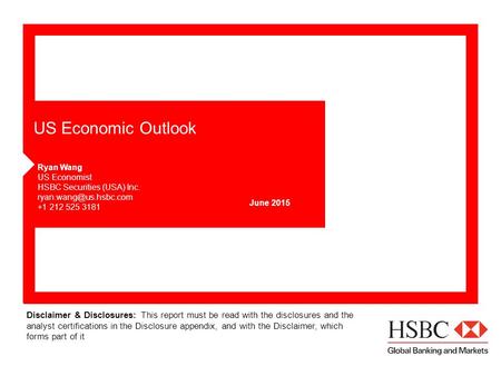 US Economic Outlook Ryan Wang US Economist HSBC Securities (USA) Inc.  