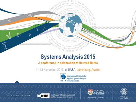 Conference Partners A conference in celebration of Howard Raiffa Systems Analysis 2015 11-13 November 2015, at IIASA, Laxenburg, Austria.