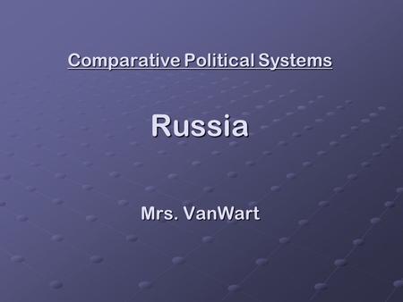 Comparative Political Systems Russia Mrs. VanWart.