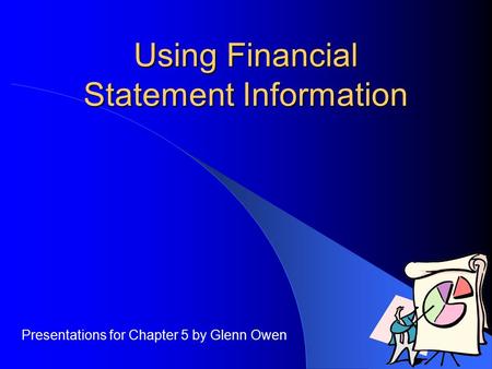 Using Financial Statement Information Presentations for Chapter 5 by Glenn Owen.