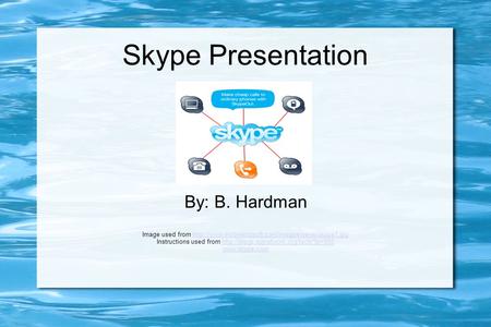 Skype Presentation By: B. Hardman Image used from