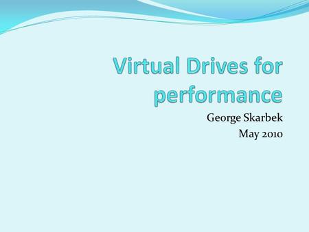 George Skarbek May 2010. What drives? There are three types of virtual drives that can help. They are: A mapped network drive Virtual CD/DVD drive RAM.