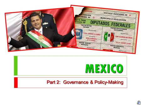 MEXICO Part 2: Governance & Policy-Making. The Basics  Developing/Transitional Democracy (since 2000)  Newly Industrialized Country  GDP/Per Capita.