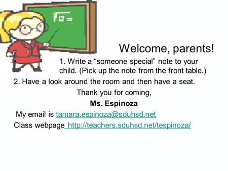Welcome, parents!  		1. Write a “someone special” note to your 		child. (Pick up the note from the front table.) 2. Have a look around the room and then.