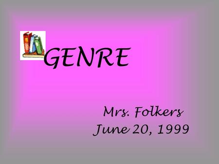 GENRE Mrs. Folkers June 20, 1999. Definition: Genre is just a fancy way of saying “different categories or types of books”.