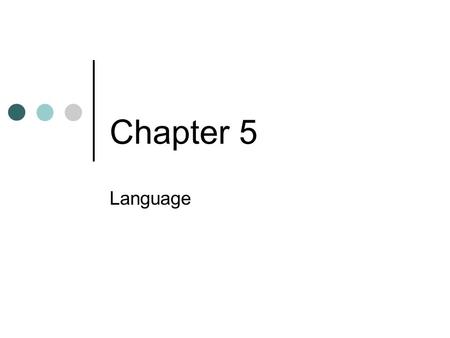 Chapter 5 Language. Chapter Questions How does human language differ from forms of communication in other animals? How do children acquire language? What.