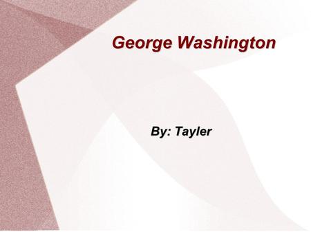 George Washington By: Tayler. George Washington as a young boy George Washington was born in February22, 1732 in Virginia George Washington was born in.