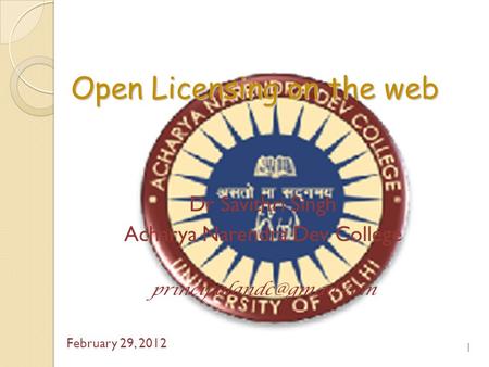 Open Licensing on the web Dr Savithri Singh Acharya Narendra Dev College February 29, 2012 1.
