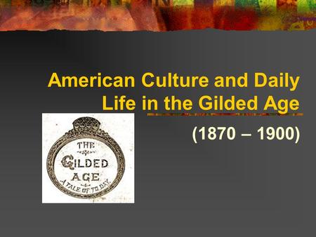 American Culture and Daily Life in the Gilded Age