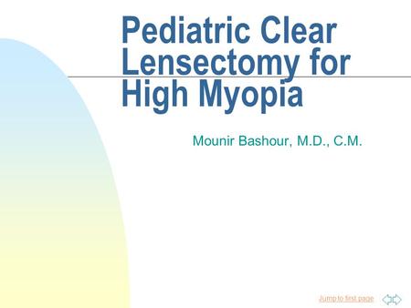 Jump to first page Pediatric Clear Lensectomy for High Myopia Mounir Bashour, M.D., C.M.