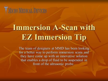 Immersion A-Scan with EZ Immersion Tip The team of designers at MMD has been looking for a better way to perform immersion scans and they have come up.