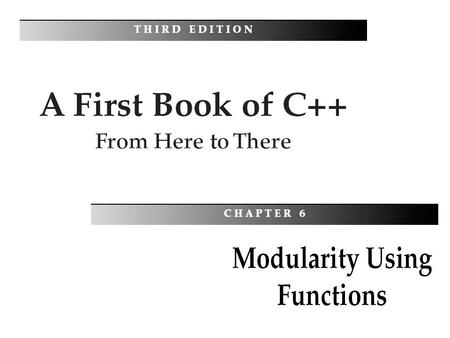 A First Book of C++: From Here To There, Third Edition2 Objectives You should be able to describe: Function and Parameter Declarations Returning a Single.