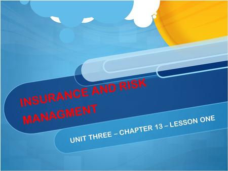 INSURANCE AND RISK MANAGMENT UNIT THREE – CHAPTER 13 – LESSON ONE.
