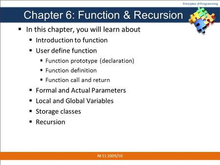 Principles of Programming Chapter 6: Function & Recursion  In this chapter, you will learn about  Introduction to function  User define function  Function.
