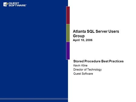 Atlanta SQL Server Users Group April 10, 2006 Stored Procedure Best Practices Kevin Kline Director of Technology Quest Software.