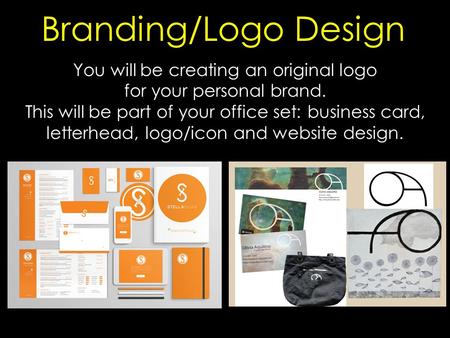 Branding/Logo Design You will be creating an original logo for your personal brand. This will be part of your office set: business card, letterhead, logo/icon.