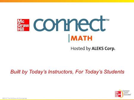©2012 The McGraw-Hill Companies Built by Today’s Instructors, For Today’s Students.