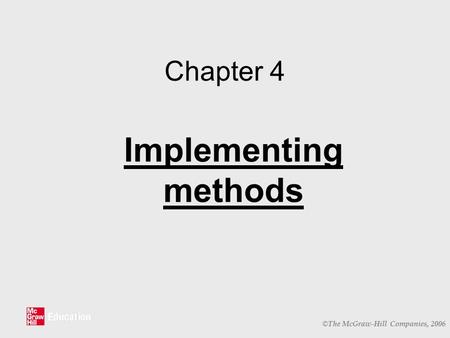 © The McGraw-Hill Companies, 2006 Chapter 4 Implementing methods.