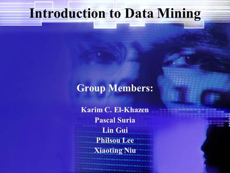 Introduction to Data Mining Group Members: Karim C. El-Khazen Pascal Suria Lin Gui Philsou Lee Xiaoting Niu.