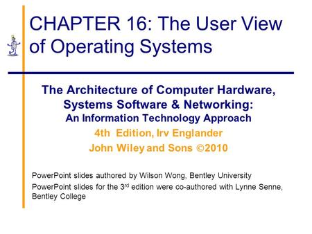 CHAPTER 16: The User View of Operating Systems The Architecture of Computer Hardware, Systems Software & Networking: An Information Technology Approach.