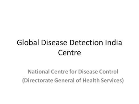 Global Disease Detection India Centre National Centre for Disease Control (Directorate General of Health Services)