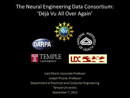 The Neural Engineering Data Consortium: ‘Déjà Vu All Over Again’ Iyad Obeid, Associate Professor Joseph Picone, Professor Department of Electrical and.