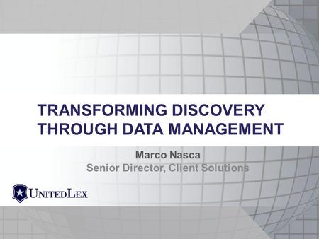 Marco Nasca Senior Director, Client Solutions TRANSFORMING DISCOVERY THROUGH DATA MANAGEMENT.