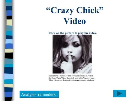“Crazy Chick” Video Analysis reminders Click on the picture to play the video. This links to a website. Scroll down until you reach ‘Watch the Crazy Chick.