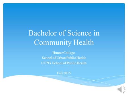 Bachelor of Science in Community Health Hunter College, School of Urban Public Health CUNY School of Public Health Fall 2015.