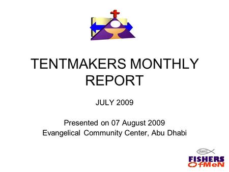 TENTMAKERS MONTHLY REPORT JULY 2009 Presented on 07 August 2009 Evangelical Community Center, Abu Dhabi.