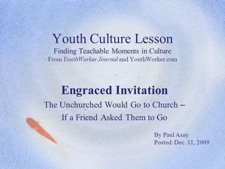 Youth Culture Lesson Finding Teachable Moments in Culture From YouthWorker Journal and YouthWorker.com Engraced Invitation The Unchurched Would Go to Church.