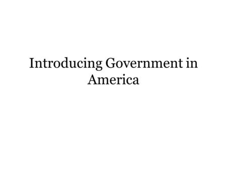 Introducing Government in America. Introduction Politics and government matter. Americans are apathetic about politics and government.