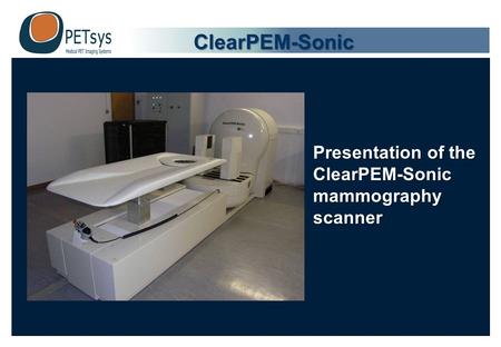 Presentation of the ClearPEM-Sonic mammography scanner ClearPEM-Sonic.