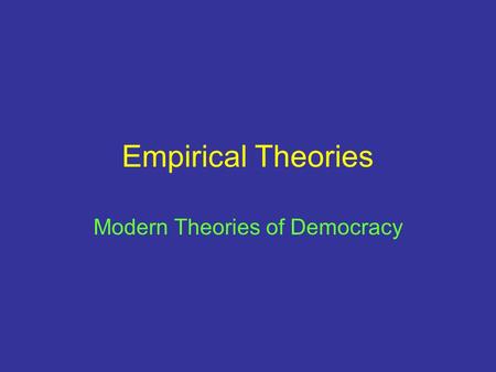 Empirical Theories Modern Theories of Democracy. Create in your notebook Gov’t SystemsDefinition (Who is allowed to participate?) Examples Monarchy Constitutional.