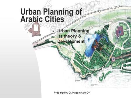 Prepared by Dr. Hazem Abu-Orf Urban Planning of Arabic Cities Urban Planning, its theory & Development.