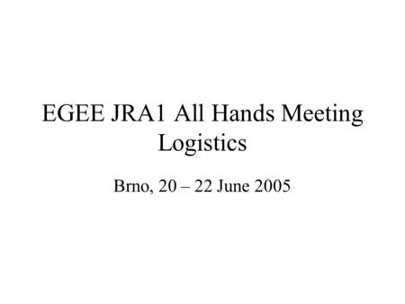 EGEE JRA1 All Hands Meeting Logistics Brno, 20 – 22 June 2005.