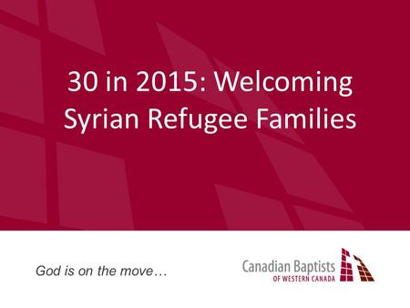 Click here to ad title Main paragraph text to go here. 30 in 2015: Welcoming Syrian Refugee Families God is on the move…